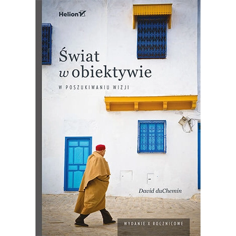 Książka Helion Świat w obiektywie. W poszukiwaniu wizji. Wydanie X - rocznicowe