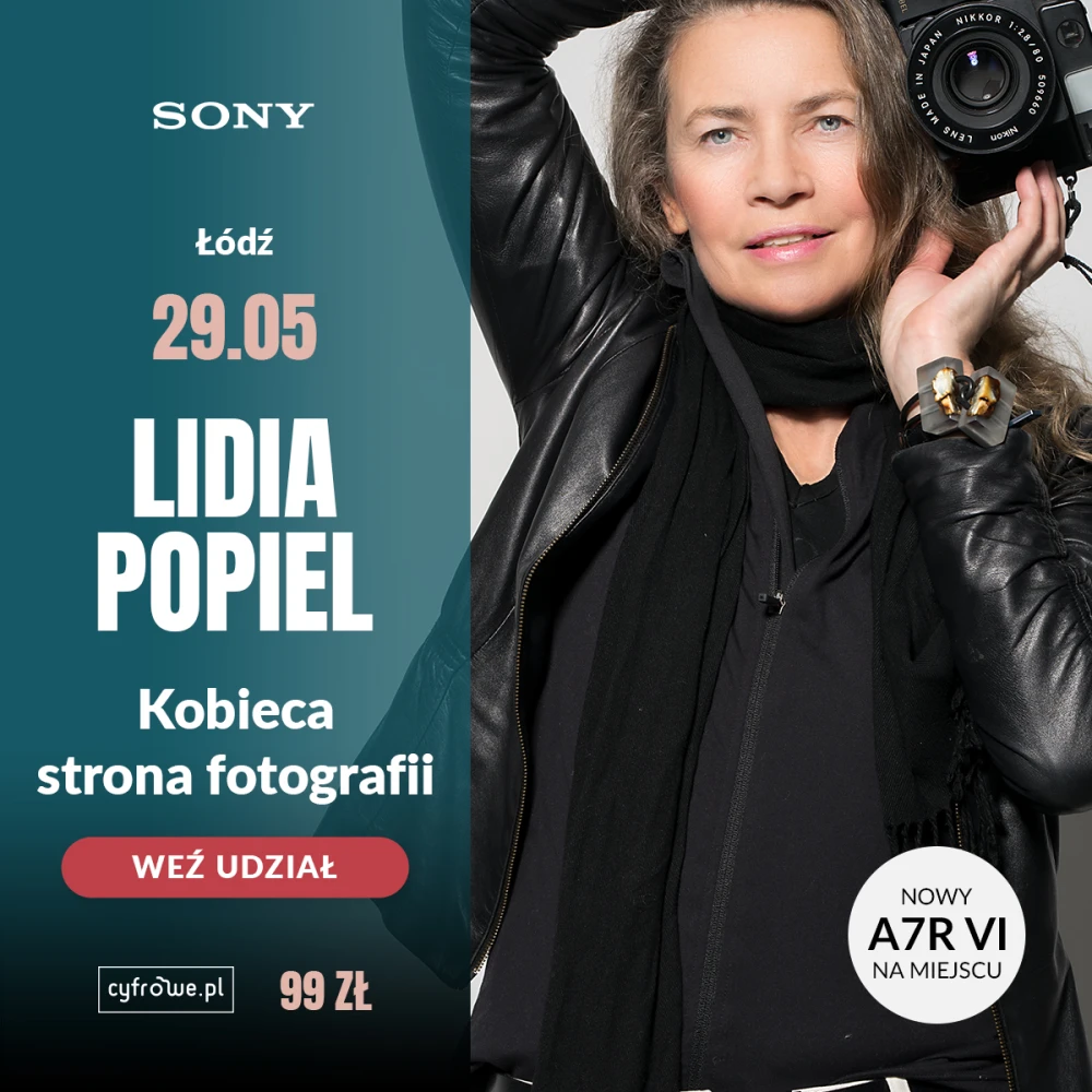 CYFROWE Spotkanie z Lidią Popiel - Kobieca strona fotografii - Dzień z nowym SONY A7R VI