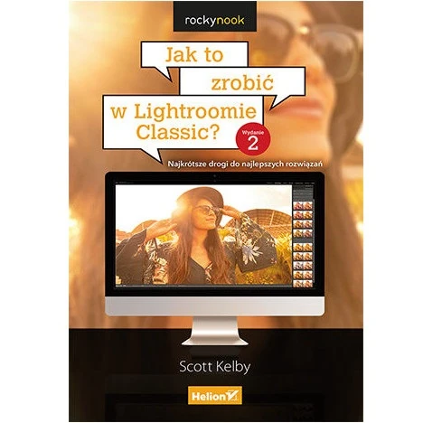 Książka Helion Jak to zrobić w Lightroomie Classic? Najkrótsze drogi do najlepszych rozwiązań. Wydanie II